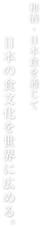 和酒・日本食を通じて日本の食文化を世界に広める。